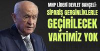 Bahçeli: Sipariş Gerginliklerle Geçirilecek Vaktimiz Yok