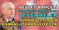 Devlet Bahçeli: Devşirmeler Osmanlı Tokadı Yiyecek  