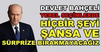 Bahçeli: Hiçbir Şeyi Şansa ve Sürprize Bırakmayacağız  