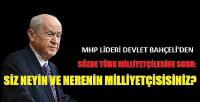 Bahçeli'den Sözdelere Soru: Siz Neyin Nerenin Milliyetçisisiniz?  