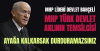 Devlet Bahçeli: MHP Türk Devlet Aklının Temsilcisidir