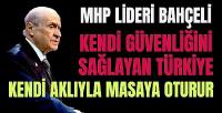 Bahçeli: Güvenliğimizi Sağlar Kendi Aklımızla Hareket Ederiz