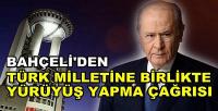 Bahçeli'den Türk Milletine Birlikte Yürüyüş Yapma Çağrısı  