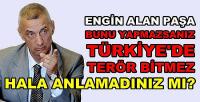 Engin Alan Paşa: Bunu Yapmazsanız Türkiye'de Terör Bitmez