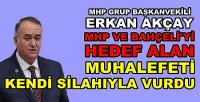 MHP'li Erkan Akçay Muhalefetin Gerçek Yüzünü Gösterdi  
