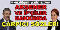 MHP'li Feti Yıldız'dan Akşener ve İP'çilere Olay Sözler  