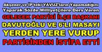 Altılı Masayı Suçlayan Gelecek Partisi İlçe Başkanı İstifa Etti   