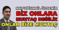 MHP'li Özdemir: Biz Muhtaç Değiliz Onlar Bize Muhtaç  