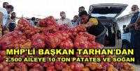 MHP'li Başkan Tarhan 10 Ton Patates ve Soğan Dağıttı