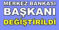 Türkiye Cumhuriyeti Merkez Bankası Başkanı Değiştirildi  