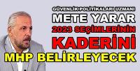 Mete Yarar: 2023 Seçimlerinin Kaderini MHP Belirleyecek  
