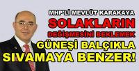 MHP'li Karakaya'dan Sol Cenahtaki Değişime Benzetme  