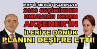 MHP'li Karakaya Akşener'in İleriye Dönük Planını Açıkladı  