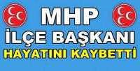 MHP İlçe Başkanı Hayatını Kaybetti