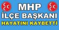 MHP İlçe Başkanı Hayatını Kaybetti  