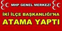 MHP Genel Merkezi İki İlçe Başkanlığı'na Atama Yaptı