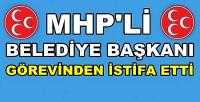 MHP'li Belediye Başkanı Görevinden İstifa Etti         