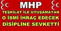 MHP Teşkilat ile Uyuşamayan O İsmi Disipline Sevketti  