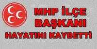 MHP İlçe Başkanı Hayatını Kaybetti