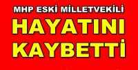 MHP Eski Milletvekili Hayatını Kaybetti