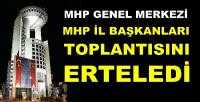 MHP İl Başkanları Toplantısı Ertelendi