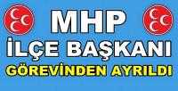 MHP İlçe Başkanı Görevinden Ayrıldığını Açıkladı    