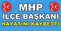 MHP İlçe Başkanı Hayatını Kaybetti   