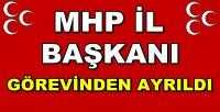 MHP İl Başkanı Görevinden Ayrıldığını Açıkladı  
