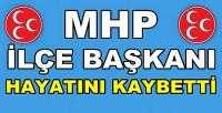 MHP İlçe Başkanı Hayatını Kaybetti