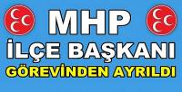 MHP İlçe Başkanı Görevinden Ayrıldığını Açıkladı         