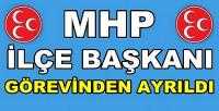 MHP İlçe Başkanı Görevinden Ayrıldığını Açıkladı    