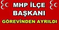 MHP İlçe Başkanı Görevinden Ayrıldığını Duyurdu