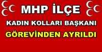 MHP Kadın Kolları İlçe Başkanı Görevinden Ayrıldı