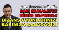 MHP'li Levent Bülbül: Sahi Sizler Kimin Safındasınız?  