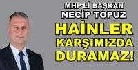 MHP'li Başkan Topuz: Hainler Karşımızda Duramaz        