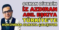 Osman Diyadin: Asıl Eşkıya Hükümdar Olmaya Çalışıyor