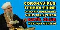 Tedbire Uymayıp Başkasına Virüs Bulaştıran Katil Fetvası 