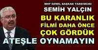 MHP'li Semih Yalçın: Bu Karanlık Filmi Çok Gördük  