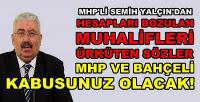 MHP'li Semih Yalçın: MHP ve Bahçeli Kabusunuz Olacak  