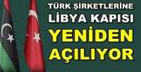 Libya Kapısı Türk Şirketlerine Yeniden Açılıyor