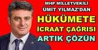 MHP'li Ümit Yılmaz'dan Hükümete İcraat Çağrısı 