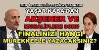 MHP'li Yaşar Kaba'dan Akşener ve Dervişoğlu'na Tepki 