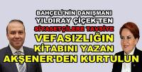 Yıldıray Çiçek'ten Vefasız Akşener'den Kurtulun Tavsiyesi    