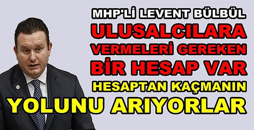 MHP'li Bülbül: Önce Ulusalcı Seçmene Hesap Versinler   