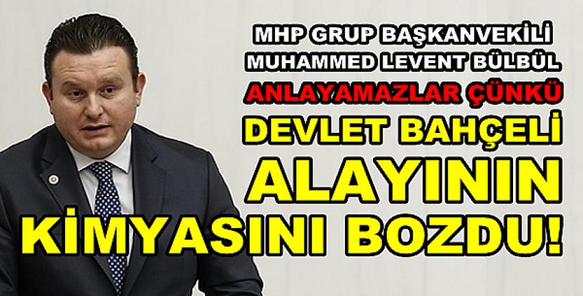 MHP'li Bülbül: Devlet Bahçeli Alayının Kimyasını Bozdu     