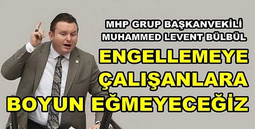 MHP'li Bülbül: Engellemeye Çalışanlara Boyun Eğmeyiz 