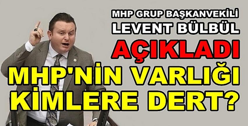 MHP'li Levent Bülbül: MHP'nin Varlığı Kimlere Dert?  