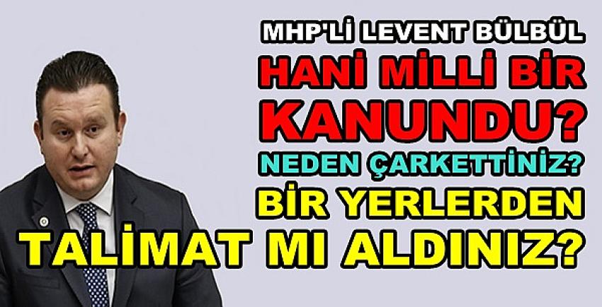 MHP'li Bülbül: Bir Yerlerden Talimat mı Aldınız? 