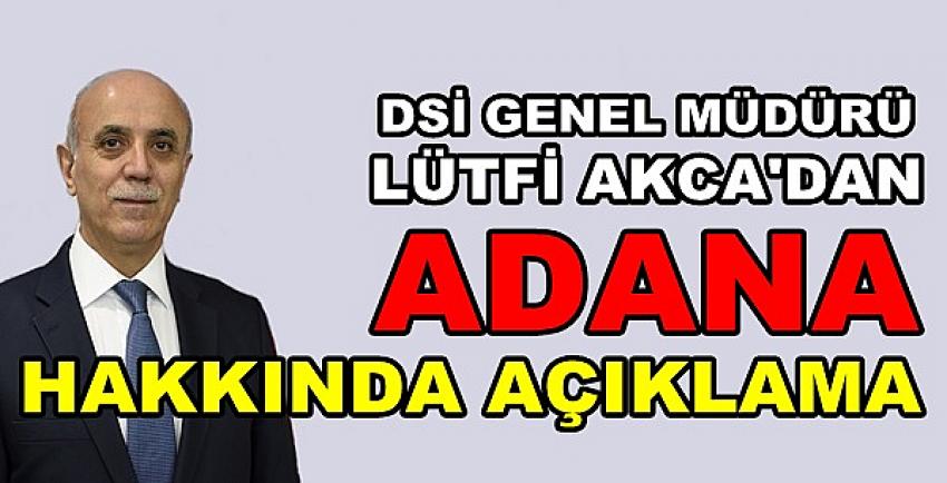 DSİ Genel Müdürü Akca'dan Adana Hakkında Açıklama  