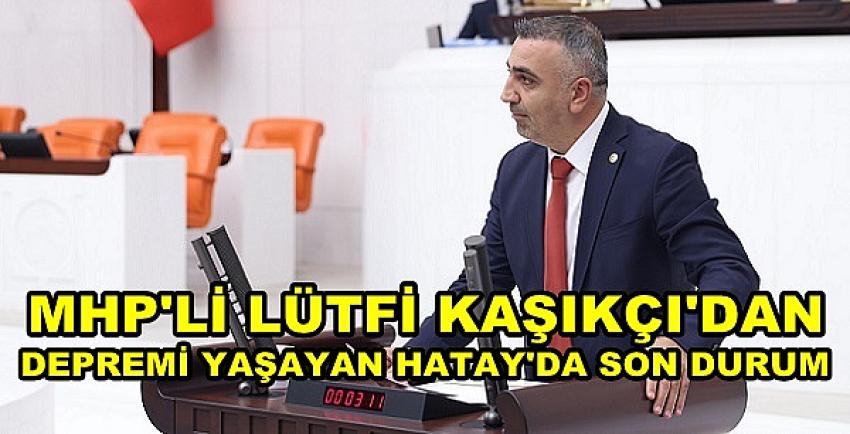 MHP'li Kaşıkçı'dan Depremi Yaşayan Hatay'da Son Durum   